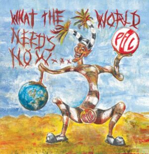 Public_Image_Ltd-2015-What_The_World_Needs_Now-Cover