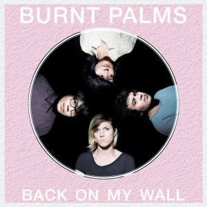 Burnt_Palms-2016-Back_on_my_Wall